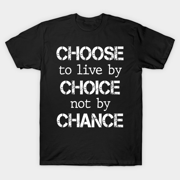 Choose to live by choice not by chance T-Shirt by Th Brick Idea